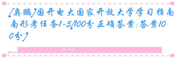 [奥鹏]国开电大国家开放大学学习指南形考任务1-5[100分正确答案:答案100分]