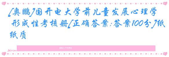 [奥鹏]国开电大学前儿童发展心理学 形成性考核册[正确答案:答案100分]纸质