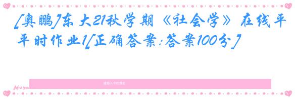 [奥鹏]东大21秋学期《社会学》在线平时作业1[正确答案:答案100分]