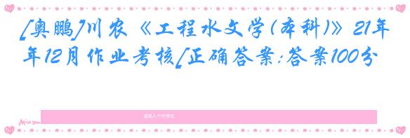 [奥鹏]川农《工程水文学(本科)》21年12月作业考核[正确答案:答案100分]