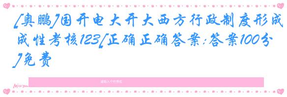 [奥鹏]国开电大开大西方行政制度形成性考核123[正确正确答案:答案100分]免费