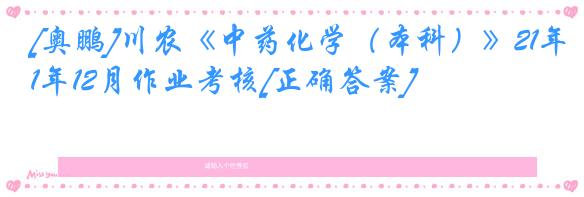 [奥鹏]川农《中药化学（本科）》21年12月作业考核[正确答案]