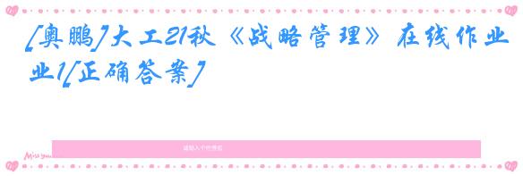 [奥鹏]大工21秋《战略管理》在线作业1[正确答案]
