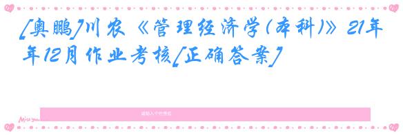[奥鹏]川农《管理经济学(本科)》21年12月作业考核[正确答案]