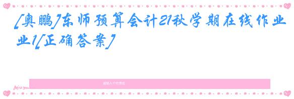 [奥鹏]东师预算会计21秋学期在线作业1[正确答案]