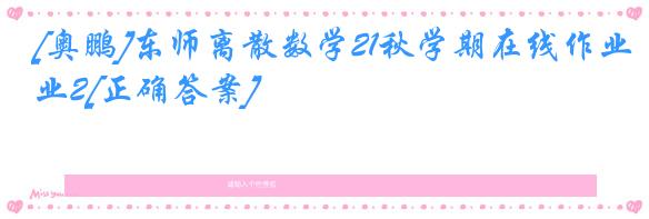 [奥鹏]东师离散数学21秋学期在线作业2[正确答案]