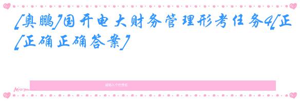 [奥鹏]国开电大财务管理形考任务4[正确正确答案]
