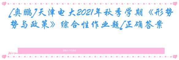 [奥鹏]天津电大2021年秋季学期《形势与政策》综合性作业题[正确答案]