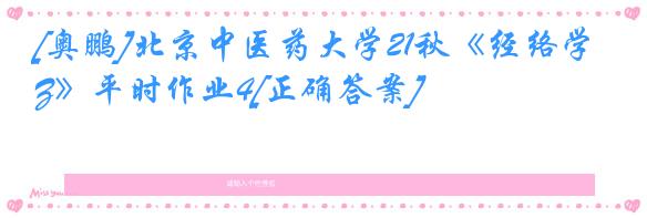 [奥鹏]北京中医药大学21秋《经络学Z》平时作业4[正确答案]