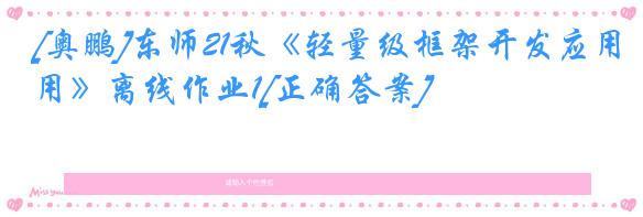 [奥鹏]东师21秋《轻量级框架开发应用》离线作业1[正确答案]