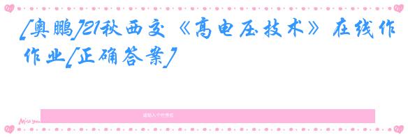 [奥鹏]21秋西交《高电压技术》在线作业[正确答案]