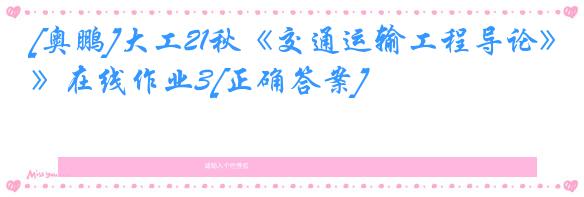 [奥鹏]大工21秋《交通运输工程导论》在线作业3[正确答案]