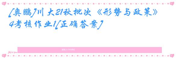 [奥鹏]川大21秋批次《形势与政策》4考核作业1[正确答案]