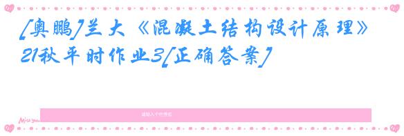[奥鹏]兰大《混凝土结构设计原理》21秋平时作业3[正确答案]