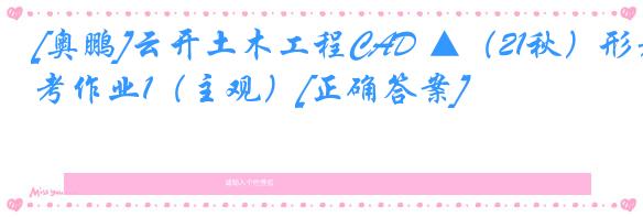 [奥鹏]云开土木工程CAD ▲（21秋）形考作业1（主观）[正确答案]