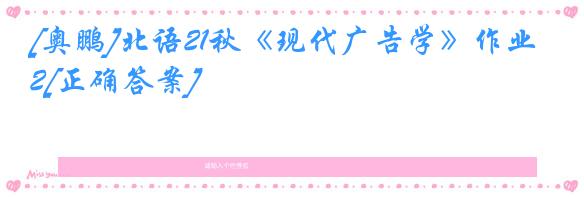 [奥鹏]北语21秋《现代广告学》作业2[正确答案]