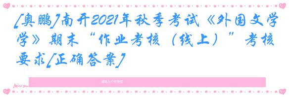 [奥鹏]南开2021年秋季考试《外国文学》期末“作业考核（线上）”考核要求[正确答案]