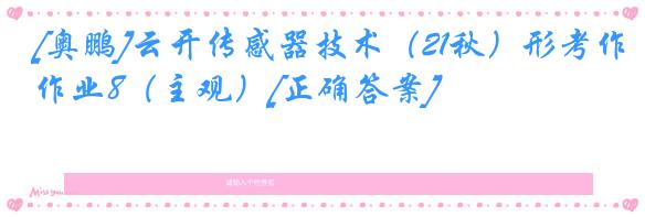 [奥鹏]云开传感器技术（21秋）形考作业8（主观）[正确答案]
