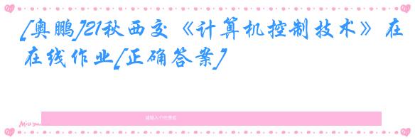 [奥鹏]21秋西交《计算机控制技术》在线作业[正确答案]