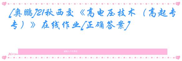 [奥鹏]21秋西交《高电压技术（高起专）》在线作业[正确答案]