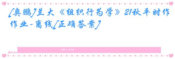 [奥鹏]兰大《组织行为学》21秋平时作业-离线[正确答案]
