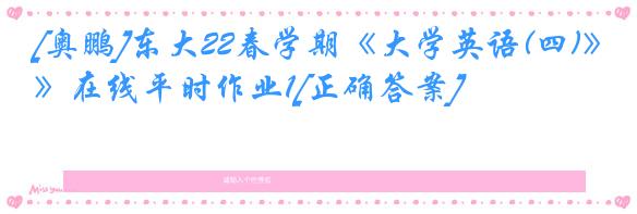 [奥鹏]东大22春学期《大学英语(四)》在线平时作业1[正确答案]