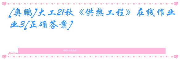 [奥鹏]大工21秋《供热工程》在线作业3[正确答案]