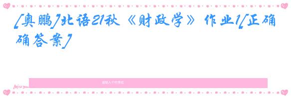 [奥鹏]北语21秋《财政学》作业1[正确答案]