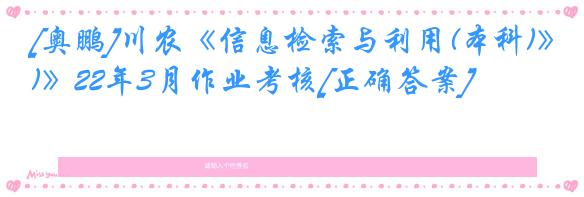 [奥鹏]川农《信息检索与利用(本科)》22年3月作业考核[正确答案]