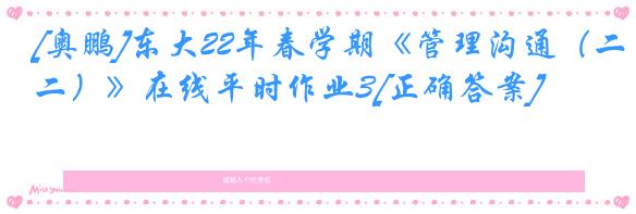 [奥鹏]东大22年春学期《管理沟通（二）》在线平时作业3[正确答案]