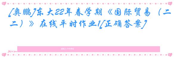 [奥鹏]东大22年春学期《国际贸易（二）》在线平时作业1[正确答案]