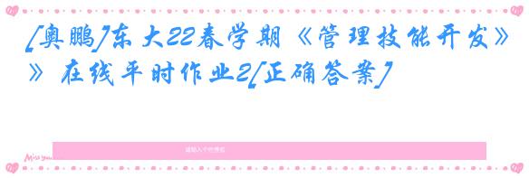 [奥鹏]东大22春学期《管理技能开发》在线平时作业2[正确答案]