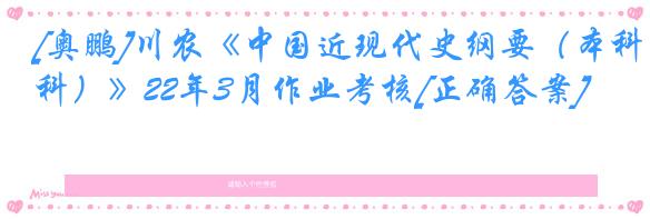[奥鹏]川农《中国近现代史纲要（本科）》22年3月作业考核[正确答案]