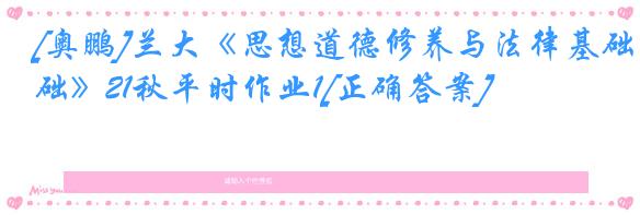 [奥鹏]兰大《思想道德修养与法律基础》21秋平时作业1[正确答案]