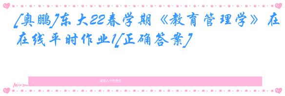 [奥鹏]东大22春学期《教育管理学》在线平时作业1[正确答案]