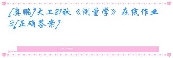 [奥鹏]大工21秋《测量学》在线作业3[正确答案]