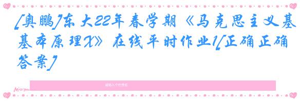 [奥鹏]东大22年春学期《马克思主义基本原理X》在线平时作业1[正确正确答案]