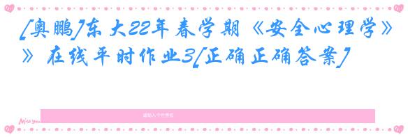 [奥鹏]东大22年春学期《安全心理学》在线平时作业3[正确正确答案]