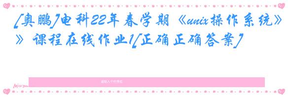 [奥鹏]电科22年春学期《unix操作系统》课程在线作业1[正确正确答案]