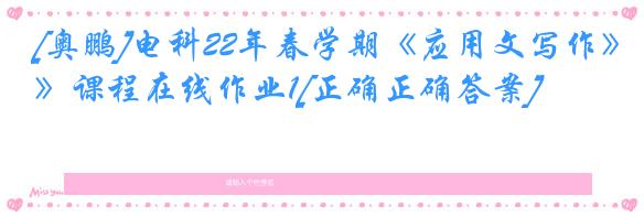 [奥鹏]电科22年春学期《应用文写作》课程在线作业1[正确正确答案]