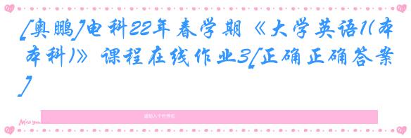 [奥鹏]电科22年春学期《大学英语1(本科)》课程在线作业3[正确正确答案]