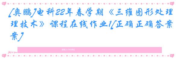 [奥鹏]电科22年春学期《三维图形处理技术》课程在线作业1[正确正确答案]