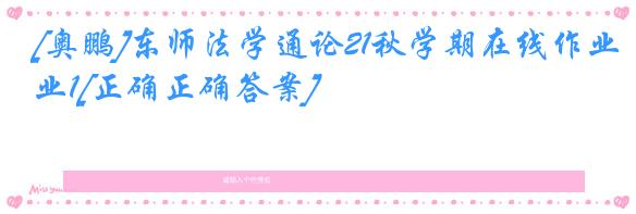 [奥鹏]东师法学通论21秋学期在线作业1[正确正确答案]