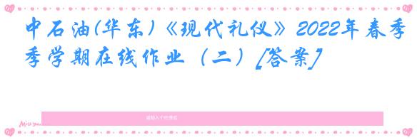 中石油(华东)《现代礼仪》2022年春季学期在线作业（二）[答案]
