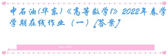 中石油(华东)《高等数学1》2022年春学期在线作业（一）[答案]