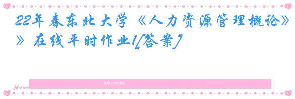 22年春东北大学《人力资源管理概论》在线平时作业1[答案]