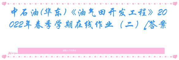 中石油(华东)《油气田开发工程》2022年春季学期在线作业（二）[答案]