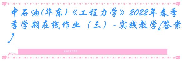 中石油(华东)《工程力学》2022年春季学期在线作业（三）-实践教学[答案]