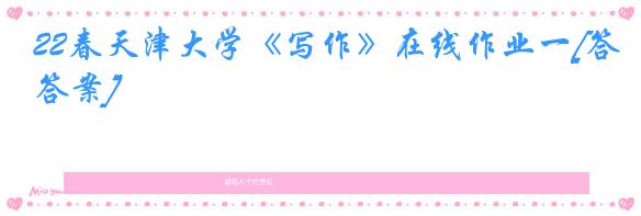 22春天津大学《写作》在线作业一[答案]