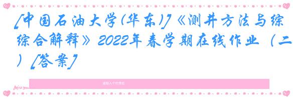 [中国石油大学(华东)]《测井方法与综合解释》2022年春学期在线作业（二）[答案]